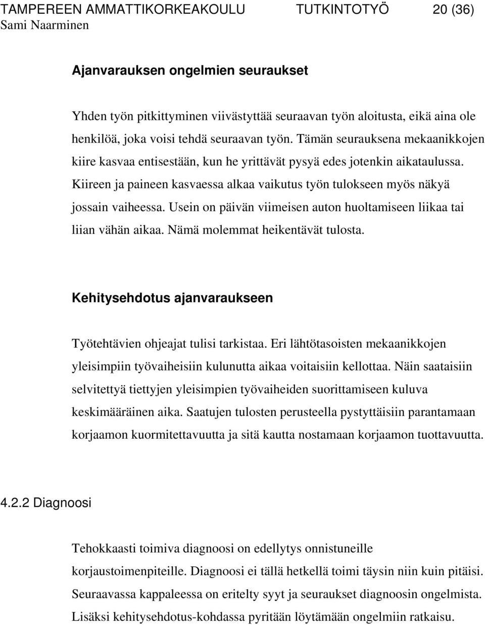 Kiireen ja paineen kasvaessa alkaa vaikutus työn tulokseen myös näkyä jossain vaiheessa. Usein on päivän viimeisen auton huoltamiseen liikaa tai liian vähän aikaa. Nämä molemmat heikentävät tulosta.