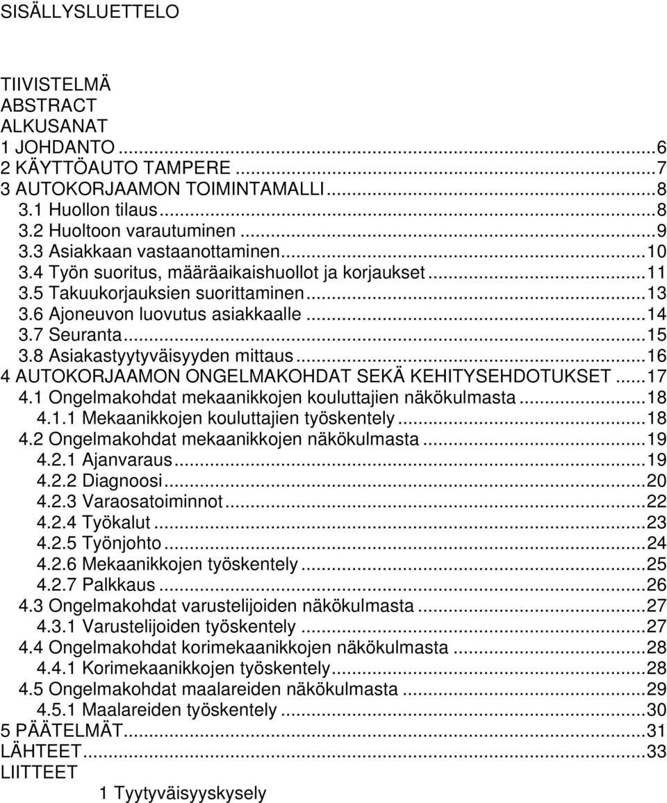 8 Asiakastyytyväisyyden mittaus...16 4 AUTOKORJAAMON ONGELMAKOHDAT SEKÄ KEHITYSEHDOTUKSET...17 4.1 Ongelmakohdat mekaanikkojen kouluttajien näkökulmasta...18 4.1.1 Mekaanikkojen kouluttajien työskentely.