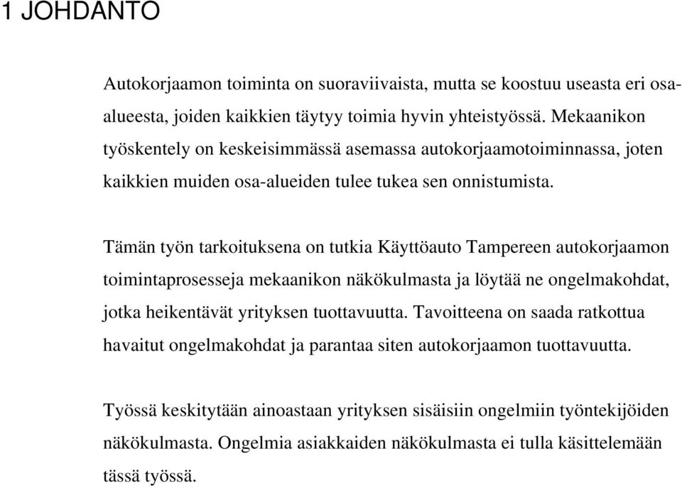 Tämän työn tarkoituksena on tutkia en autokorjaamon toimintaprosesseja mekaanikon näkökulmasta ja löytää ne ongelmakohdat, jotka heikentävät yrityksen tuottavuutta.