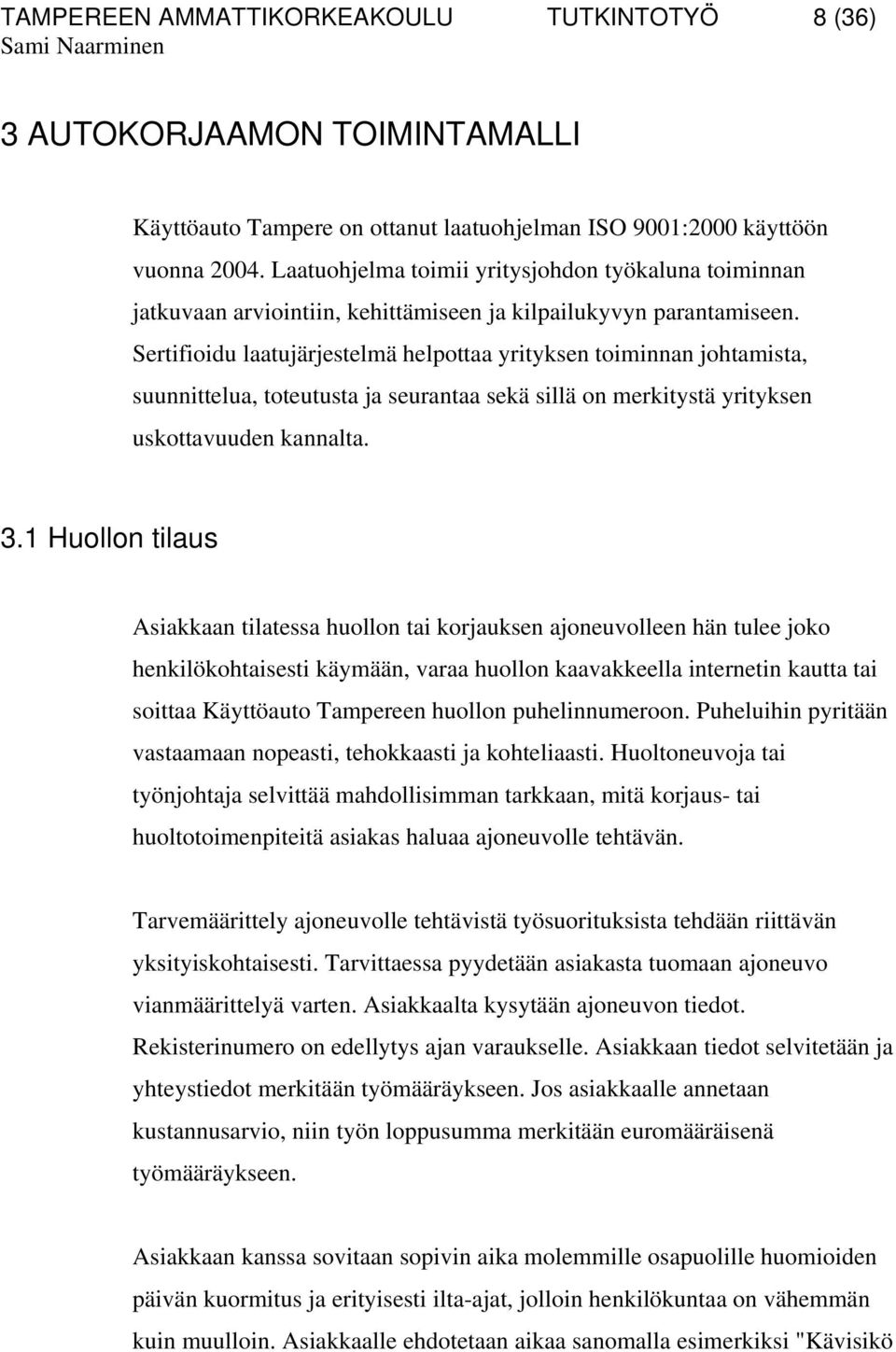 Sertifioidu laatujärjestelmä helpottaa yrityksen toiminnan johtamista, suunnittelua, toteutusta ja seurantaa sekä sillä on merkitystä yrityksen uskottavuuden kannalta. 3.