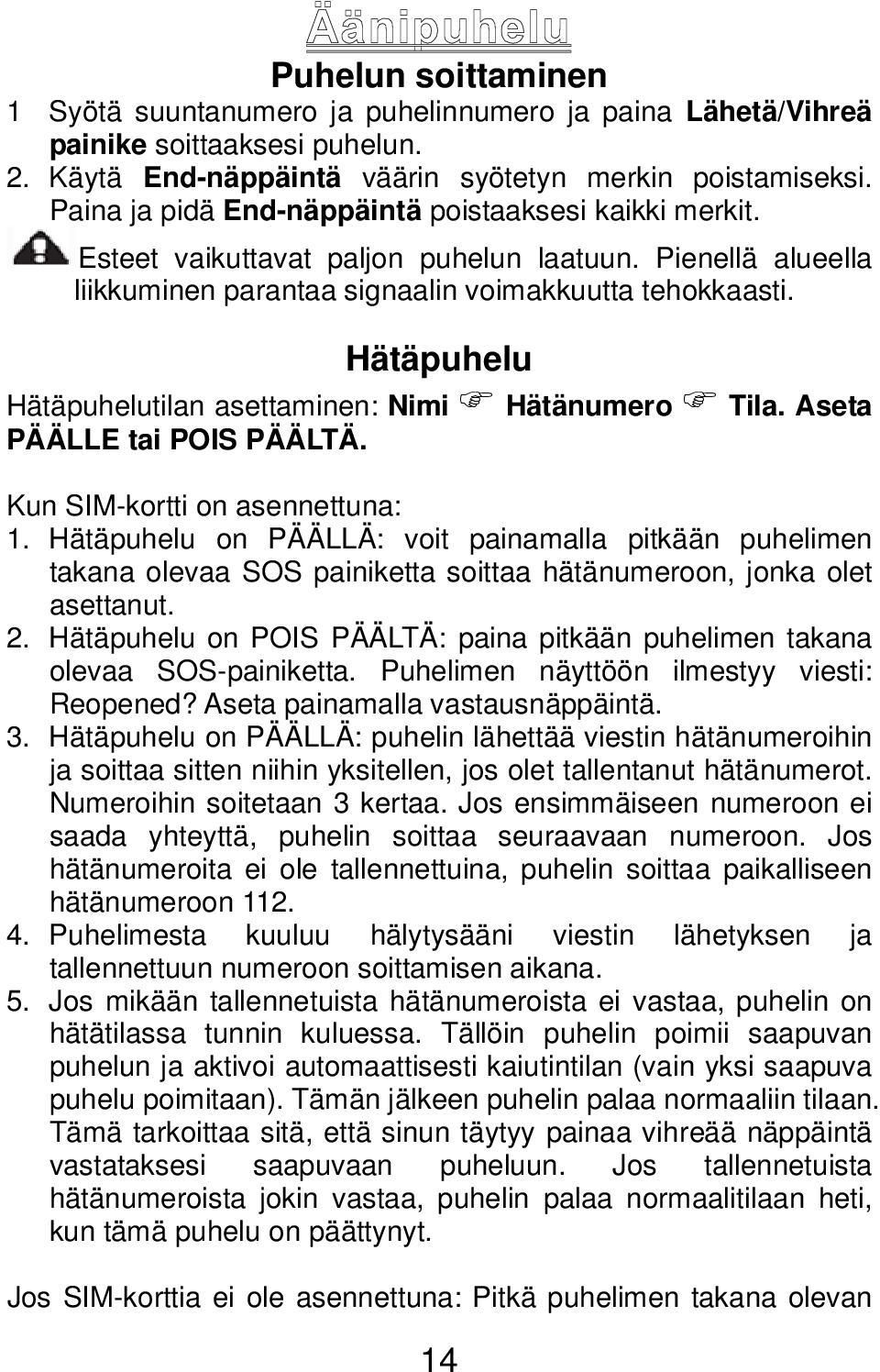 Hätäpuhelu Hätäpuhelutilan asettaminen: Nimi Hätänumero Tila. Aseta PÄÄLLE tai POIS PÄÄLTÄ. Kun SIM-kortti on asennettuna: 1.