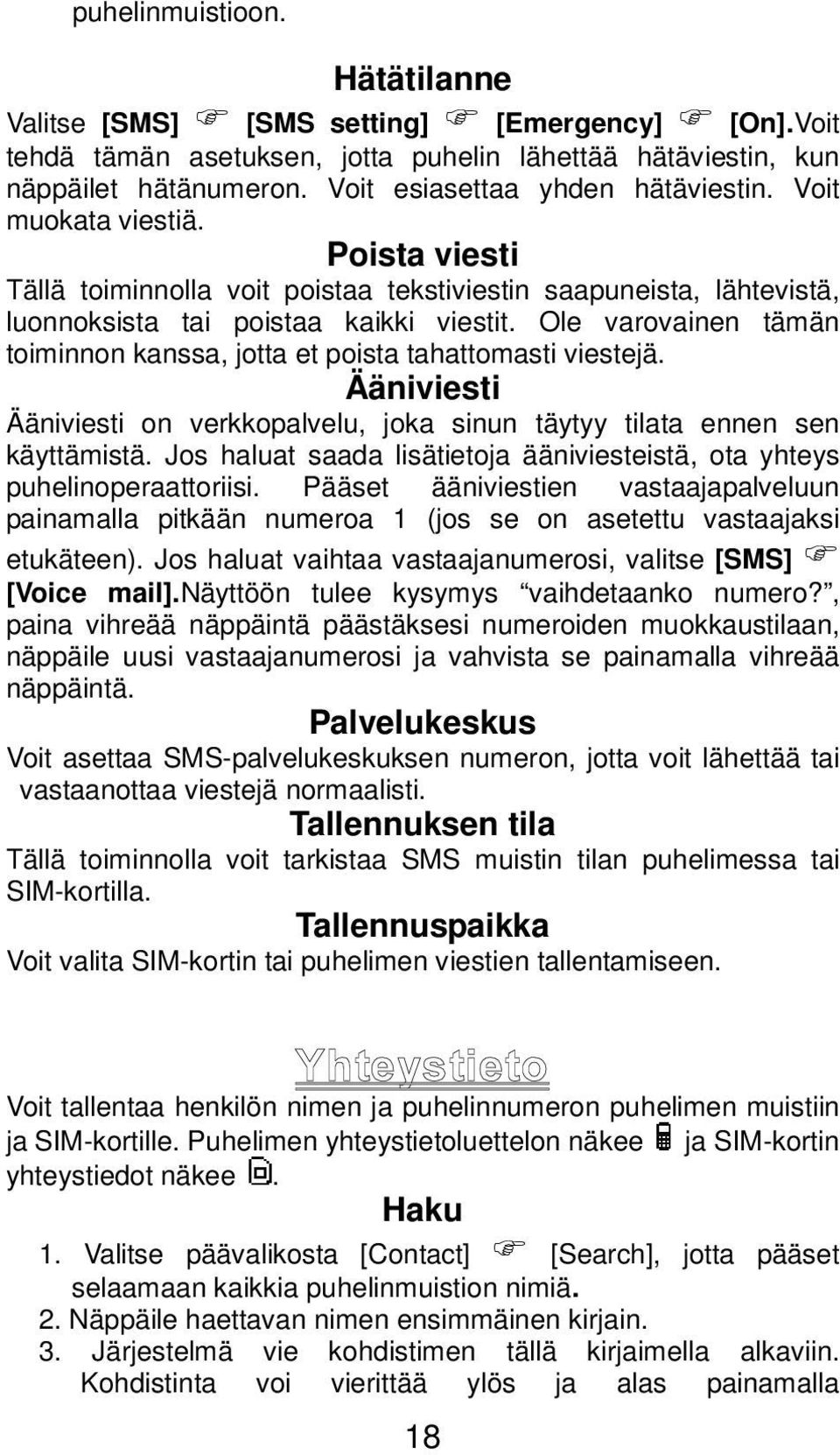 Ole varovainen tämän toiminnon kanssa, jotta et poista tahattomasti viestejä. Ääniviesti Ääniviesti on verkkopalvelu, joka sinun täytyy tilata ennen sen käyttämistä.