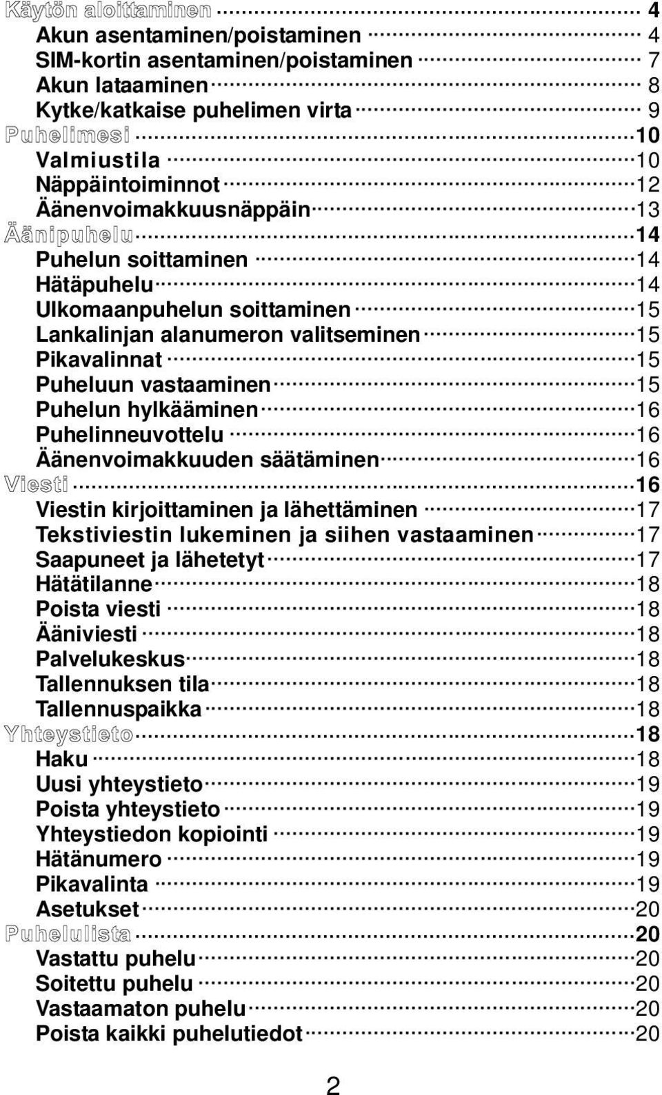 Äänenvoimakkuuden säätäminen 16 16 Viestin kirjoittaminen ja lähettäminen 17 Tekstiviestin lukeminen ja siihen vastaaminen 17 Saapuneet ja lähetetyt 17 Hätätilanne 18 Poista viesti 18 Ääniviesti 18