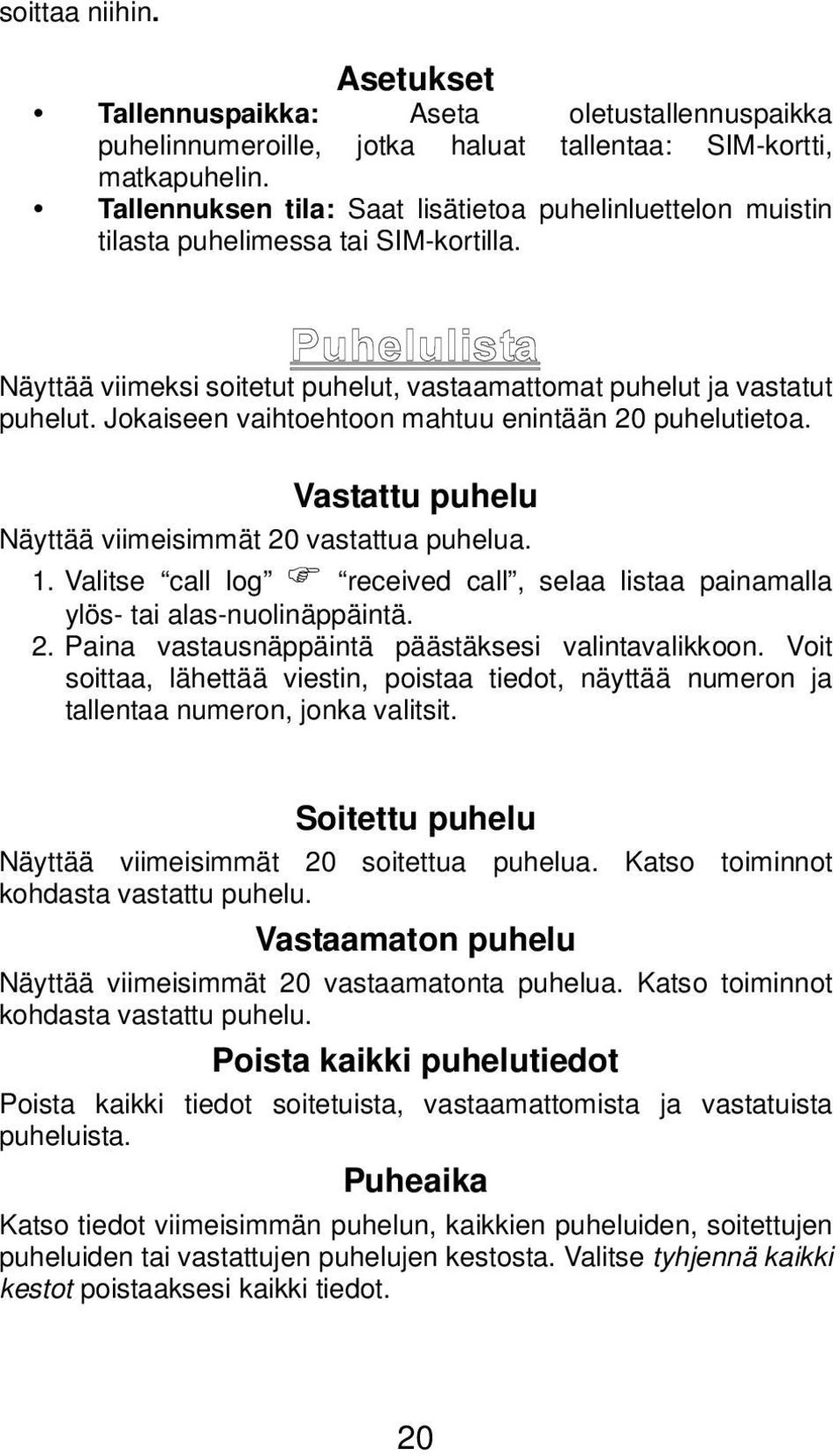 Jokaiseen vaihtoehtoon mahtuu enintään 20 puhelutietoa. Vastattu puhelu Näyttää viimeisimmät 20 vastattua puhelua. 1.