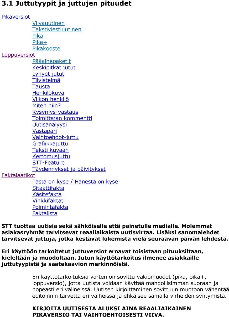 Kysymys-vastaus Toimittajan kommentti Uutisanalyysi Vastapari Vaihtoehdot-juttu Grafiikkajuttu Teksti kuvaan Kertomusjuttu STT-Feature Täydennykset ja päivitykset Faktalaatikot Tästä on kyse /