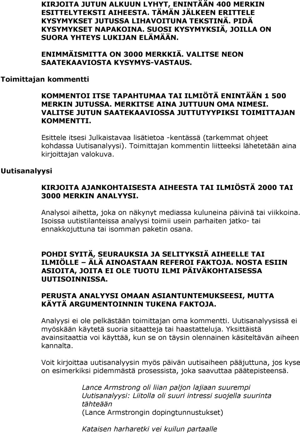 Toimittajan kommentti Uutisanalyysi KOMMENTOI ITSE TAPAHTUMAA TAI ILMIÖTÄ ENINTÄÄN 1 500 MERKIN JUTUSSA. MERKITSE AINA JUTTUUN OMA NIMESI.