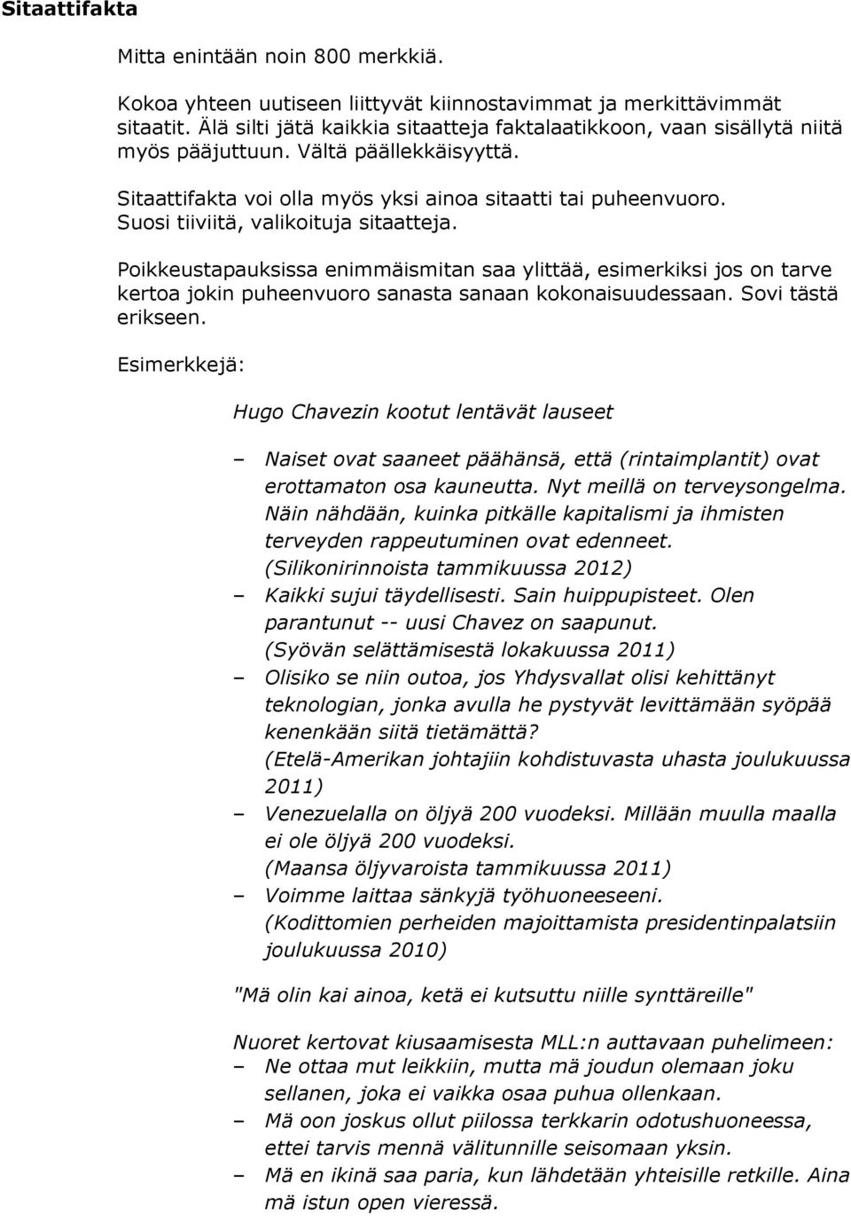 Suosi tiiviitä, valikoituja sitaatteja. Poikkeustapauksissa enimmäismitan saa ylittää, esimerkiksi jos on tarve kertoa jokin puheenvuoro sanasta sanaan kokonaisuudessaan. Sovi tästä erikseen.