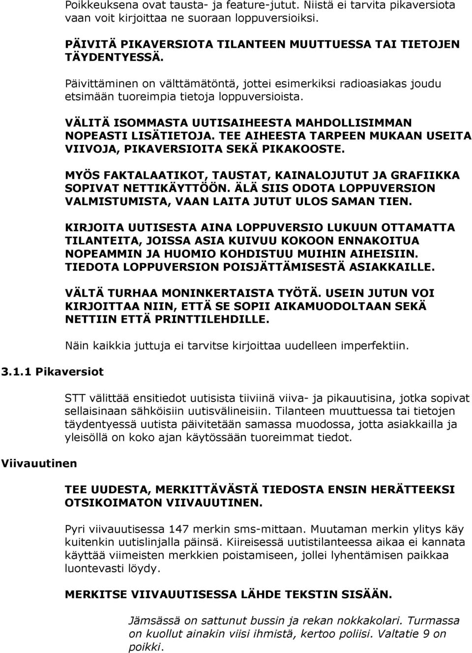 VÄLITÄ ISOMMASTA UUTISAIHEESTA MAHDOLLISIMMAN NOPEASTI LISÄTIETOJA. TEE AIHEESTA TARPEEN MUKAAN USEITA VIIVOJA, PIKAVERSIOITA SEKÄ PIKAKOOSTE.