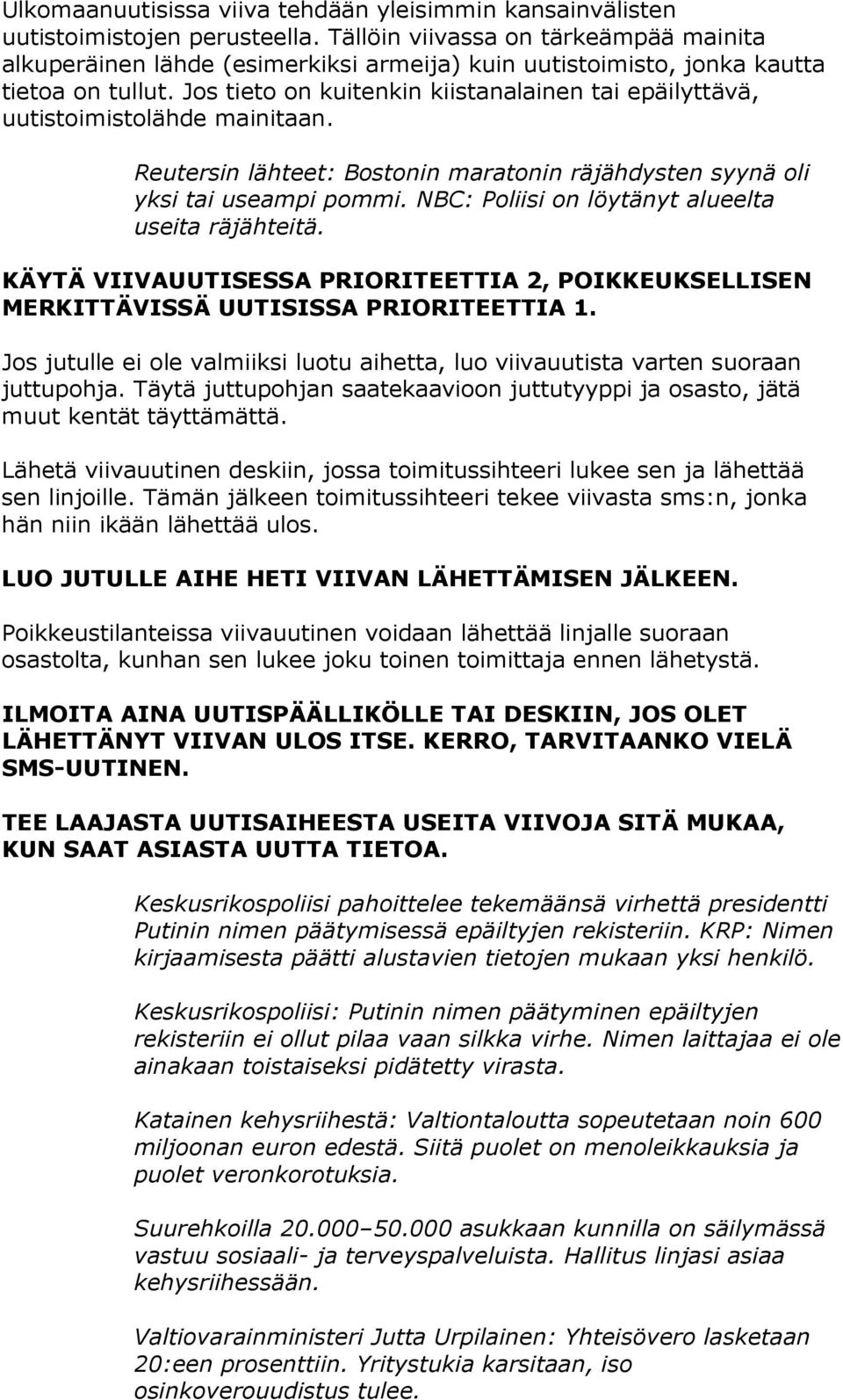 Jos tieto on kuitenkin kiistanalainen tai epäilyttävä, uutistoimistolähde mainitaan. Reutersin lähteet: Bostonin maratonin räjähdysten syynä oli yksi tai useampi pommi.