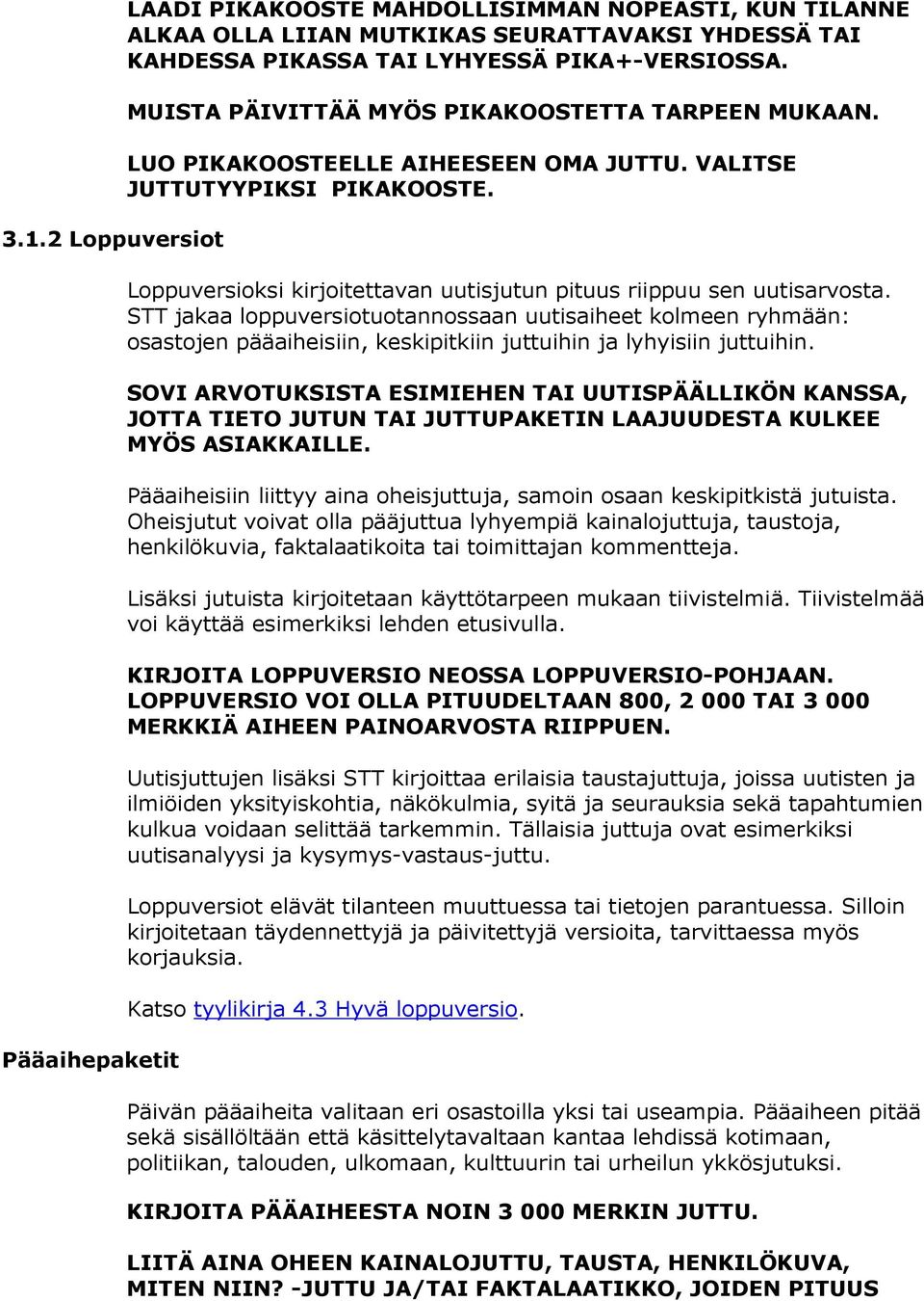 STT jakaa loppuversiotuotannossaan uutisaiheet kolmeen ryhmään: osastojen pääaiheisiin, keskipitkiin juttuihin ja lyhyisiin juttuihin.