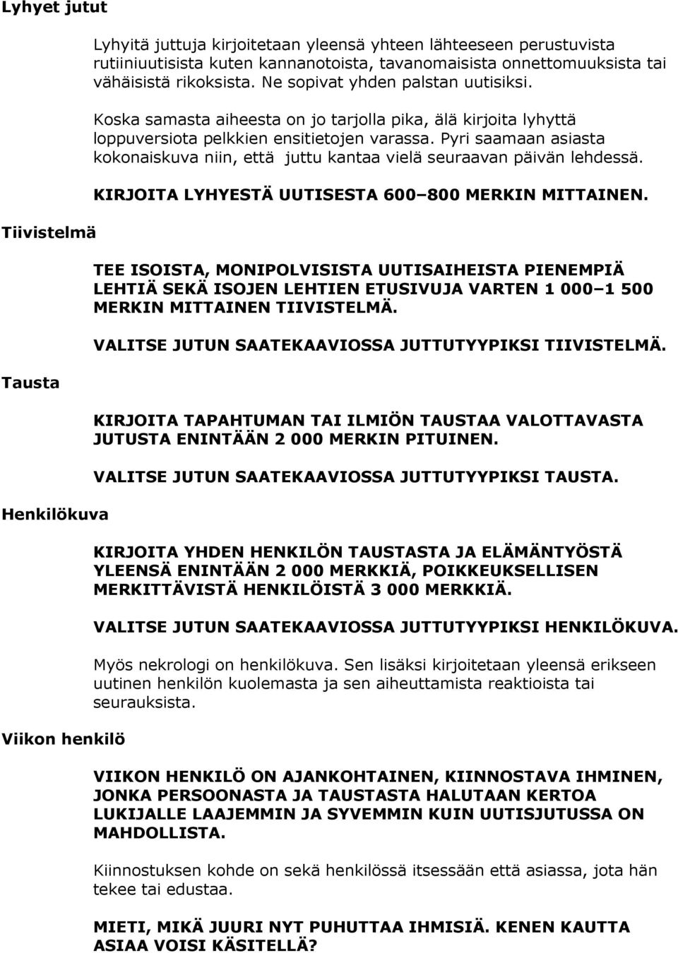 Pyri saamaan asiasta kokonaiskuva niin, että juttu kantaa vielä seuraavan päivän lehdessä. KIRJOITA LYHYESTÄ UUTISESTA 600 800 MERKIN MITTAINEN.