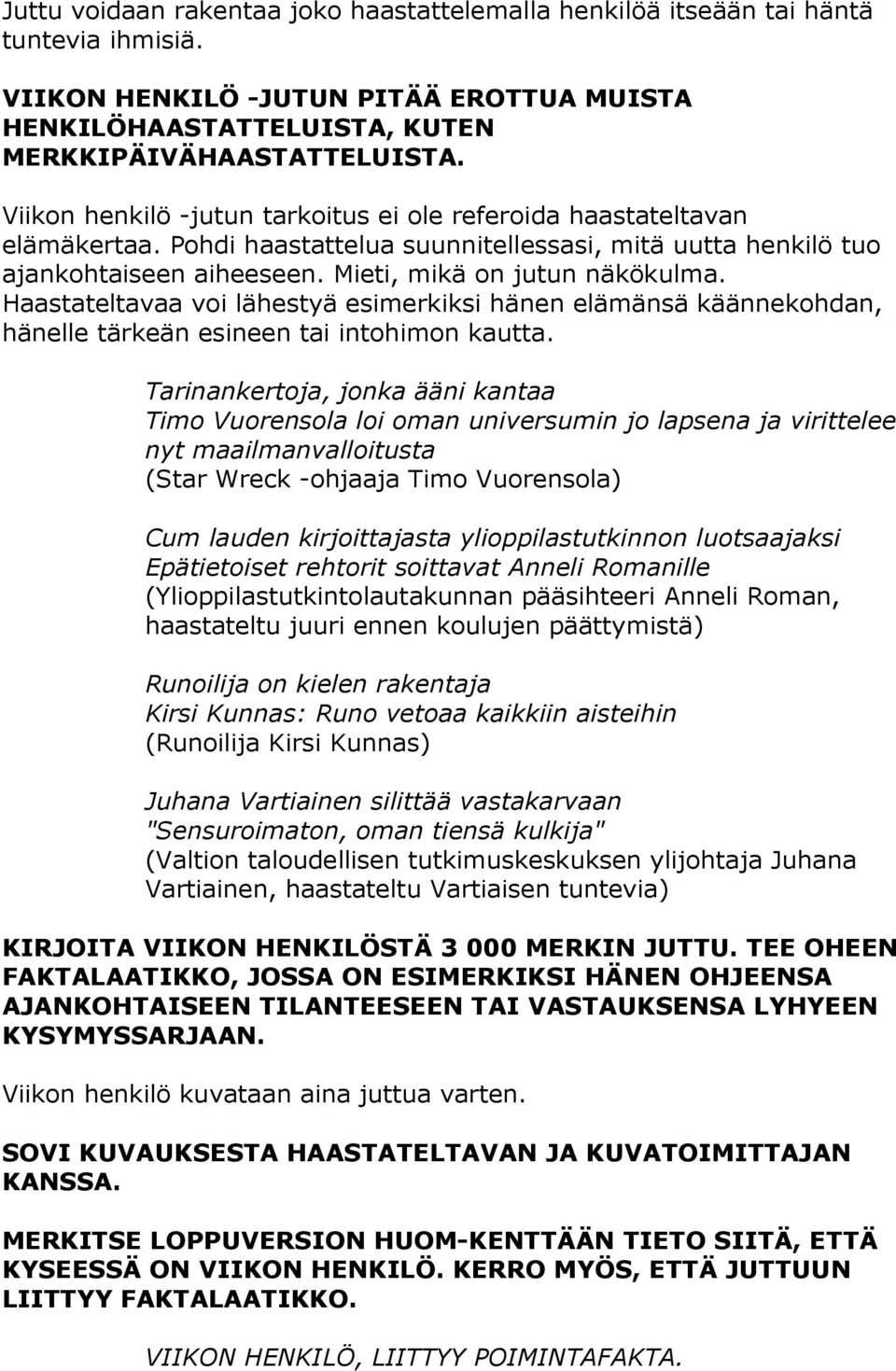 Haastateltavaa voi lähestyä esimerkiksi hänen elämänsä käännekohdan, hänelle tärkeän esineen tai intohimon kautta.