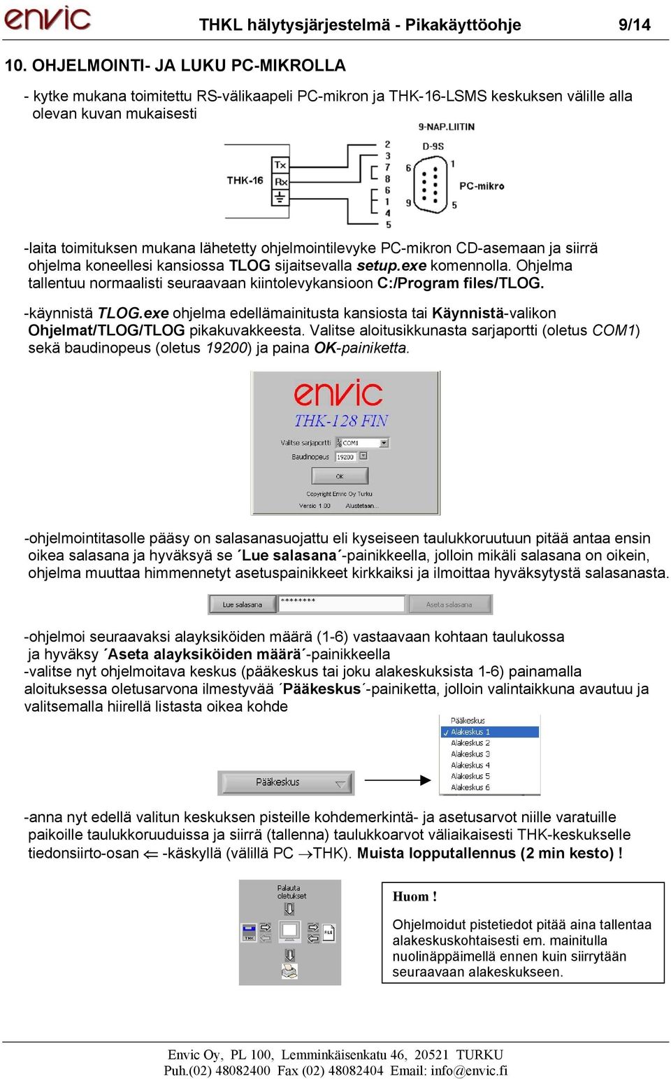 Ohjelma tallentuu normaalisti seuraavaan kiintolevykansioon C:/Program files/tlog. -käynnistä TLOG.exe ohjelma edellämainitusta kansiosta tai Käynnistä-valikon Ohjelmat/TLOG/TLOG pikakuvakkeesta.