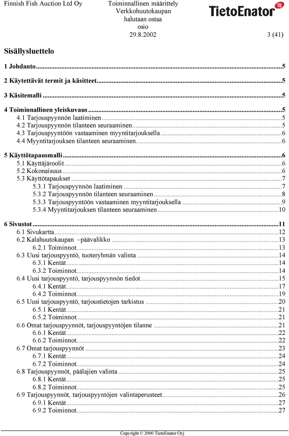 3.1 Tarjouspyynnön laatiminen...7 5.3.2 Tarjouspyynnön tilanteen seuraaminen...8 5.3.3 Tarjouspyyntöön vastaaminen myyntitarjouksella...9 5.3.4 Myyntitarjouksen tilanteen seuraaminen...10 6 Sivustot.