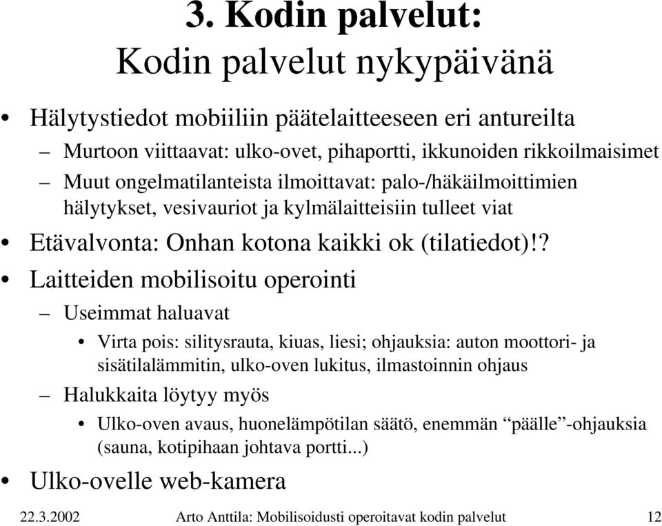 ? Laitteiden mobilisoitu operointi Useimmat haluavat Virta pois: silitysrauta, kiuas, liesi; ohjauksia: auton moottori- ja sisätilalämmitin, ulko-oven lukitus, ilmastoinnin ohjaus