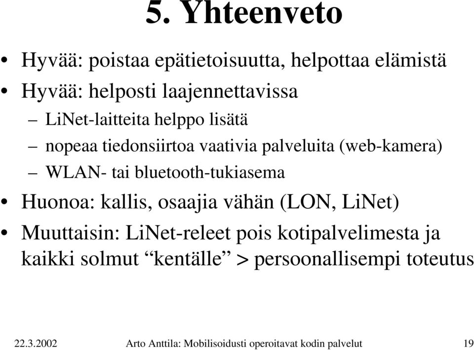 bluetooth-tukiasema Huonoa: kallis, osaajia vähän (LON, LiNet) Muuttaisin: LiNet-releet pois