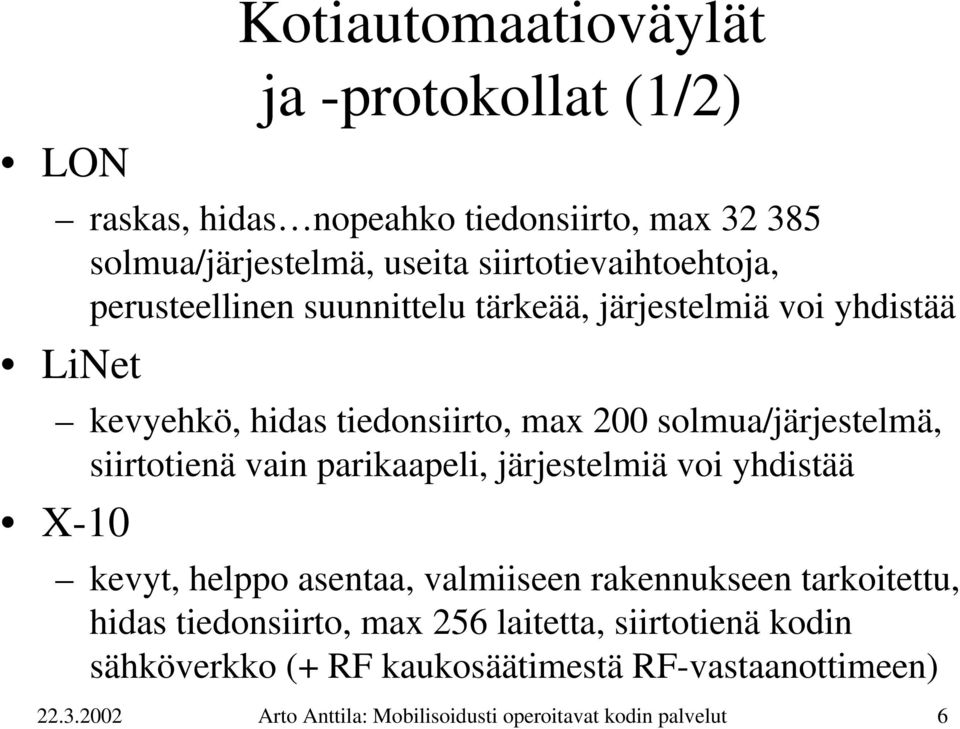 solmua/järjestelmä, siirtotienä vain parikaapeli, järjestelmiä voi yhdistää X-10 kevyt, helppo asentaa, valmiiseen rakennukseen tarkoitettu,