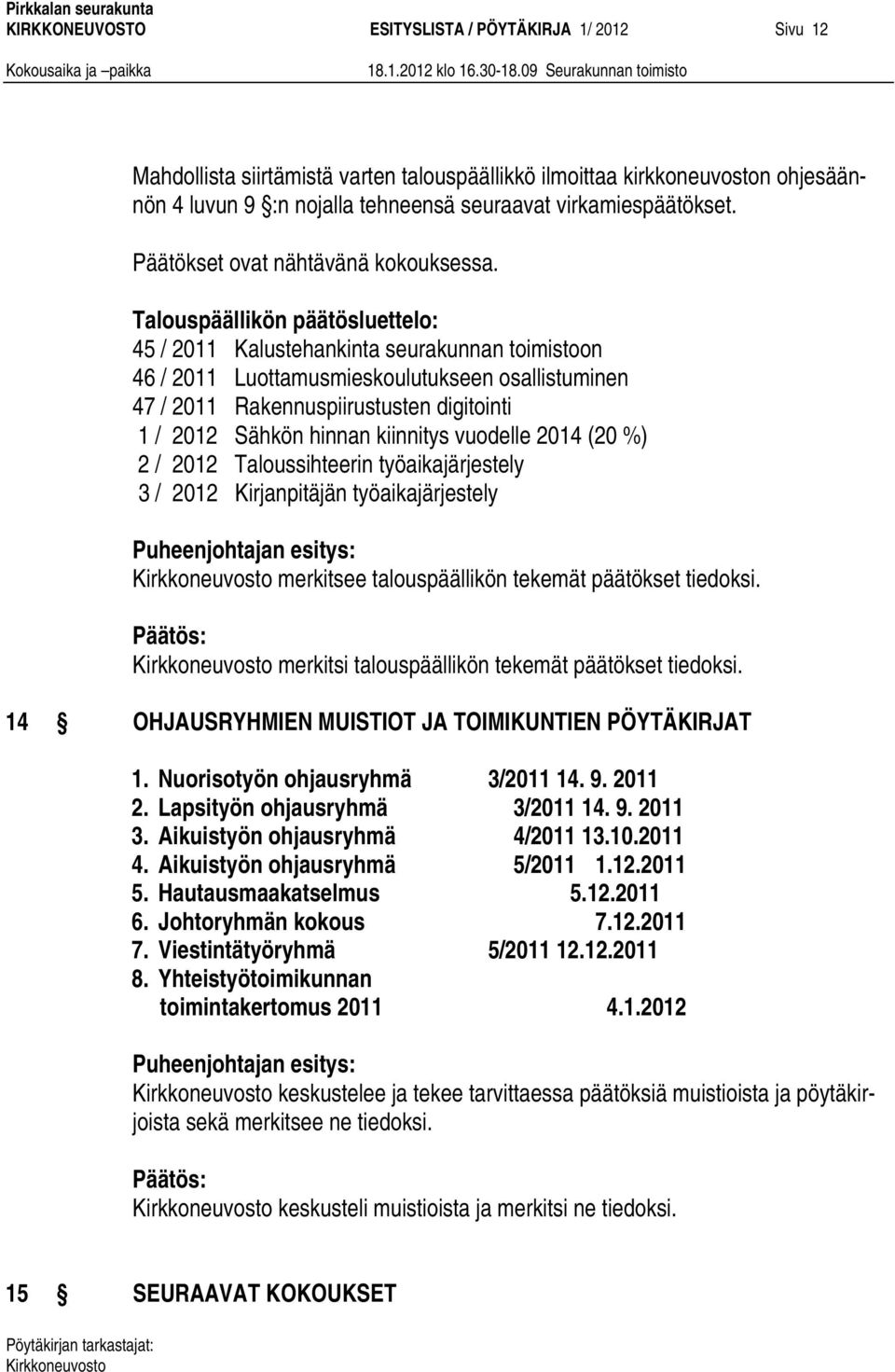 Talouspäällikön päätösluettelo: 45 / 2011 Kalustehankinta seurakunnan toimistoon 46 / 2011 Luottamusmieskoulutukseen osallistuminen 47 / 2011 Rakennuspiirustusten digitointi 1 / 2012 Sähkön hinnan