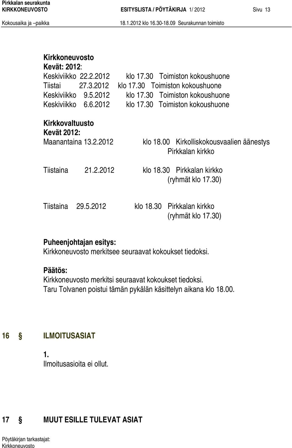 00 Kirkolliskokousvaalien äänestys Pirkkalan kirkko Tiistaina 21.2.2012 klo 18.30 Pirkkalan kirkko (ryhmät klo 17.30) Tiistaina 29.5.2012 klo 18.30 Pirkkalan kirkko (ryhmät klo 17.30) merkitsee seuraavat kokoukset tiedoksi.