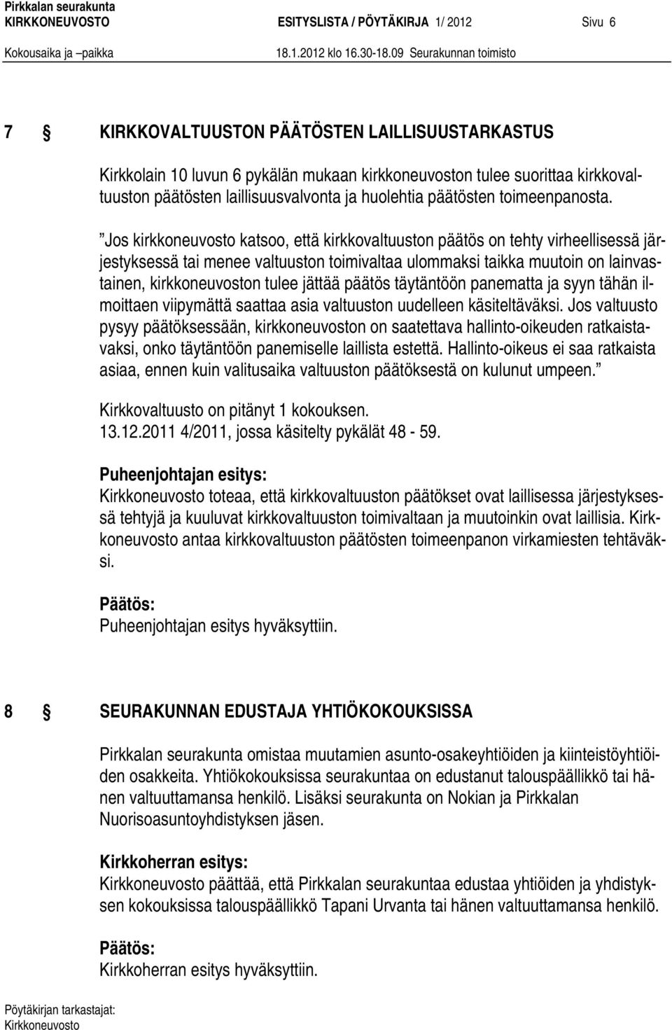 Jos kirkkoneuvosto katsoo, että kirkkovaltuuston päätös on tehty virheellisessä järjestyksessä tai menee valtuuston toimivaltaa ulommaksi taikka muutoin on lainvastainen, kirkkoneuvoston tulee jättää