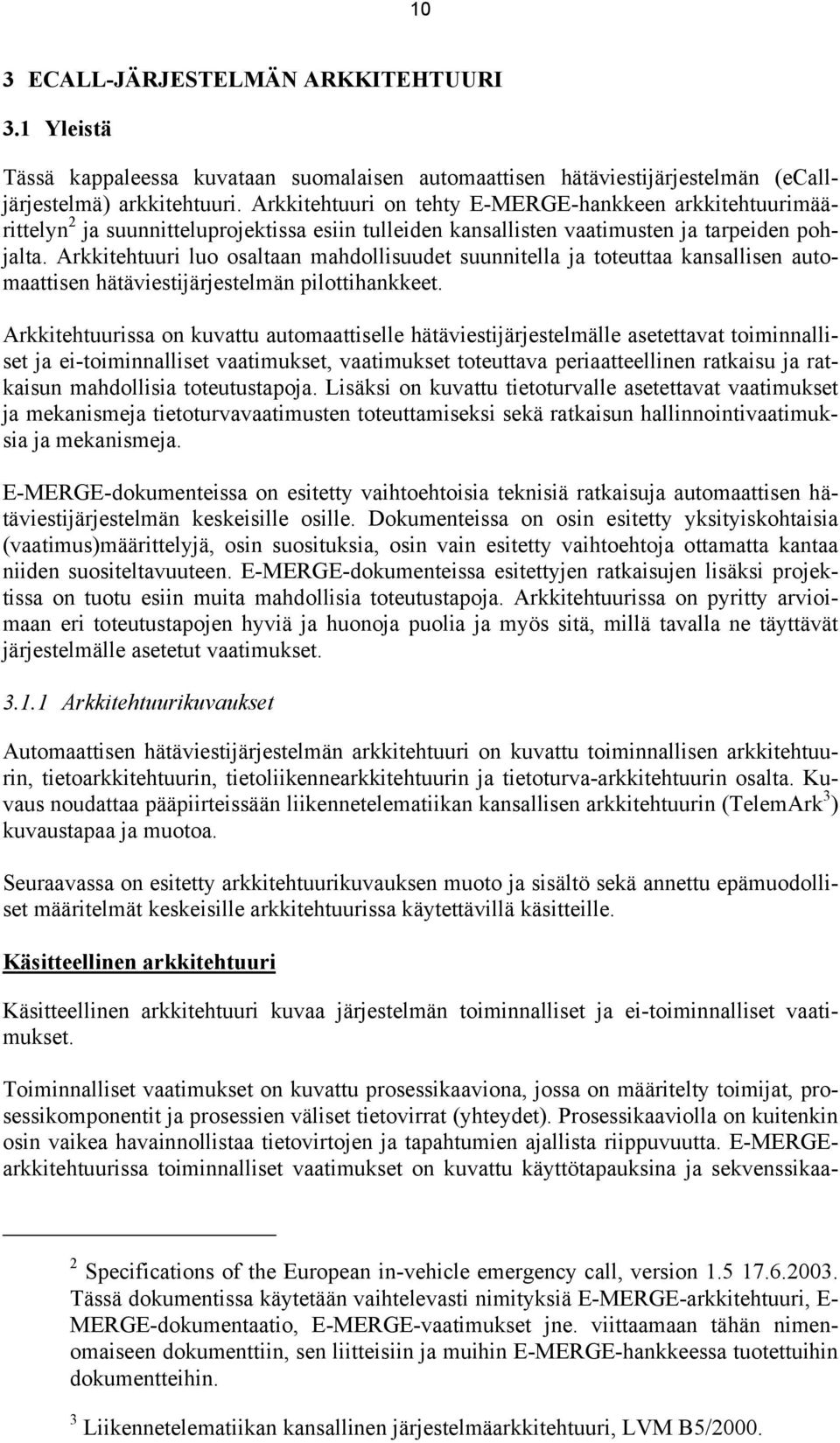 Arkkitehtuuri luo osaltaan mahdollisuudet suunnitella ja toteuttaa kansallisen automaattisen hätäviestijärjestelmän pilottihankkeet.