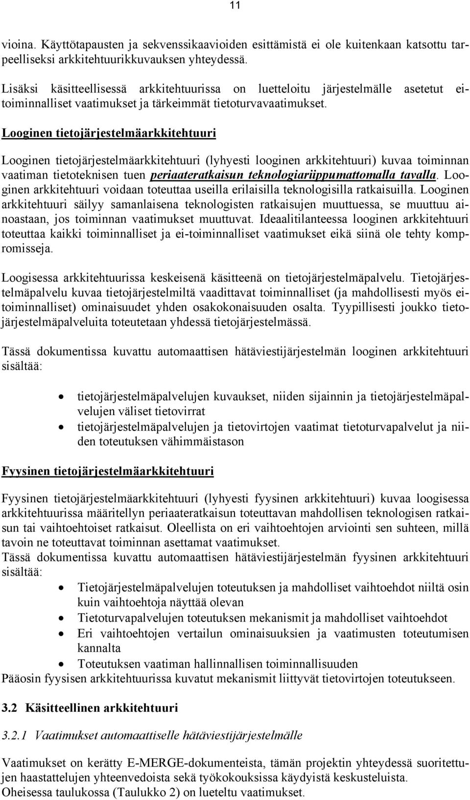 Looginen tietojärjestelmäarkkitehtuuri Looginen tietojärjestelmäarkkitehtuuri (lyhyesti looginen arkkitehtuuri) kuvaa toiminnan vaatiman tietoteknisen tuen periaateratkaisun