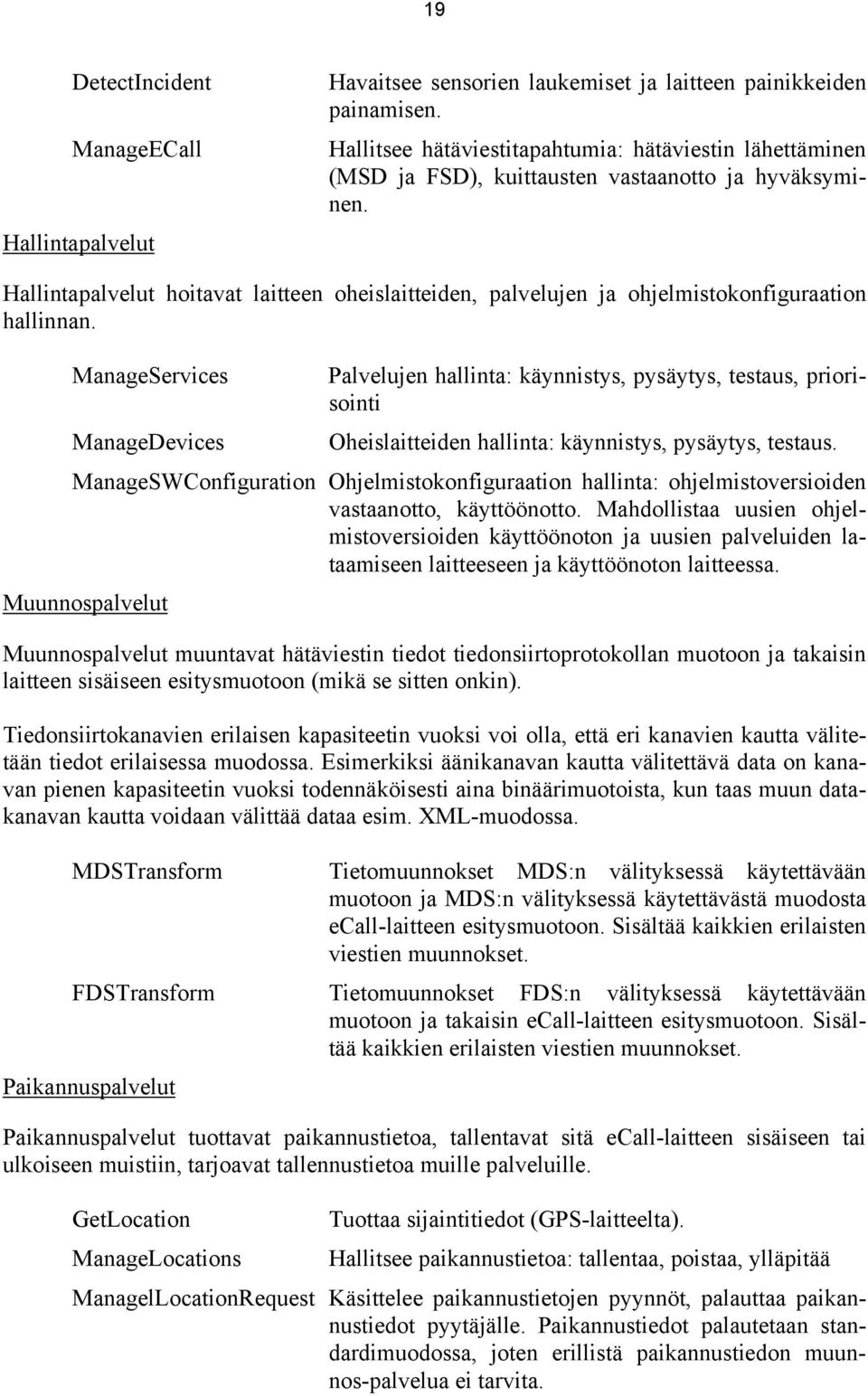 Hallintapalvelut hoitavat laitteen oheislaitteiden, palvelujen ja ohjelmistokonfiguraation hallinnan.