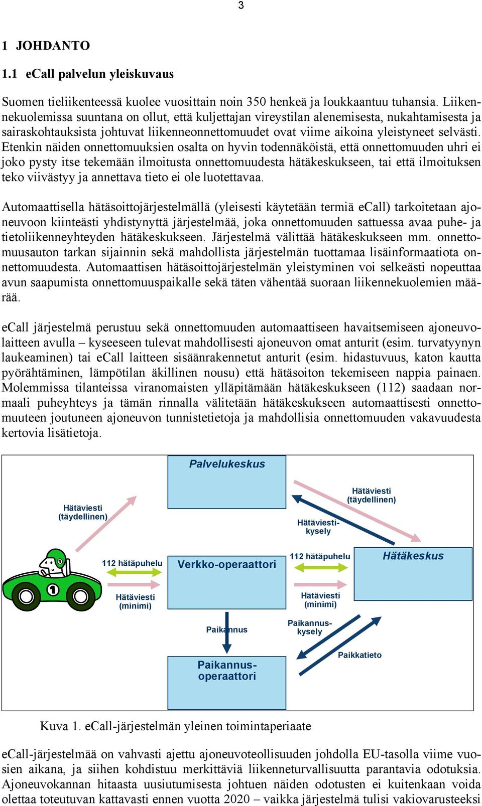 Etenkin näiden onnettomuuksien osalta on hyvin todennäköistä, että onnettomuuden uhri ei joko pysty itse tekemään ilmoitusta onnettomuudesta hätäkeskukseen, tai että ilmoituksen teko viivästyy ja