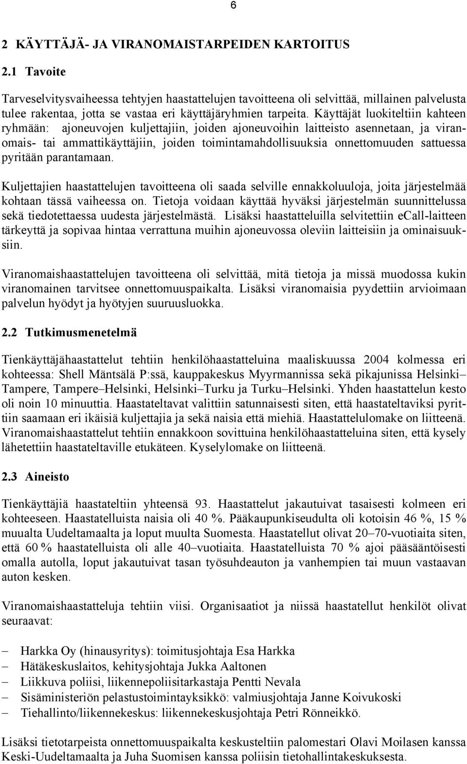 Käyttäjät luokiteltiin kahteen ryhmään: ajoneuvojen kuljettajiin, joiden ajoneuvoihin laitteisto asennetaan, ja viranomais- tai ammattikäyttäjiin, joiden toimintamahdollisuuksia onnettomuuden