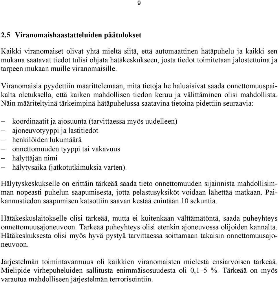 Viranomaisia pyydettiin määrittelemään, mitä tietoja he haluaisivat saada onnettomuuspaikalta oletuksella, että kaiken mahdollisen tiedon keruu ja välittäminen olisi mahdollista.