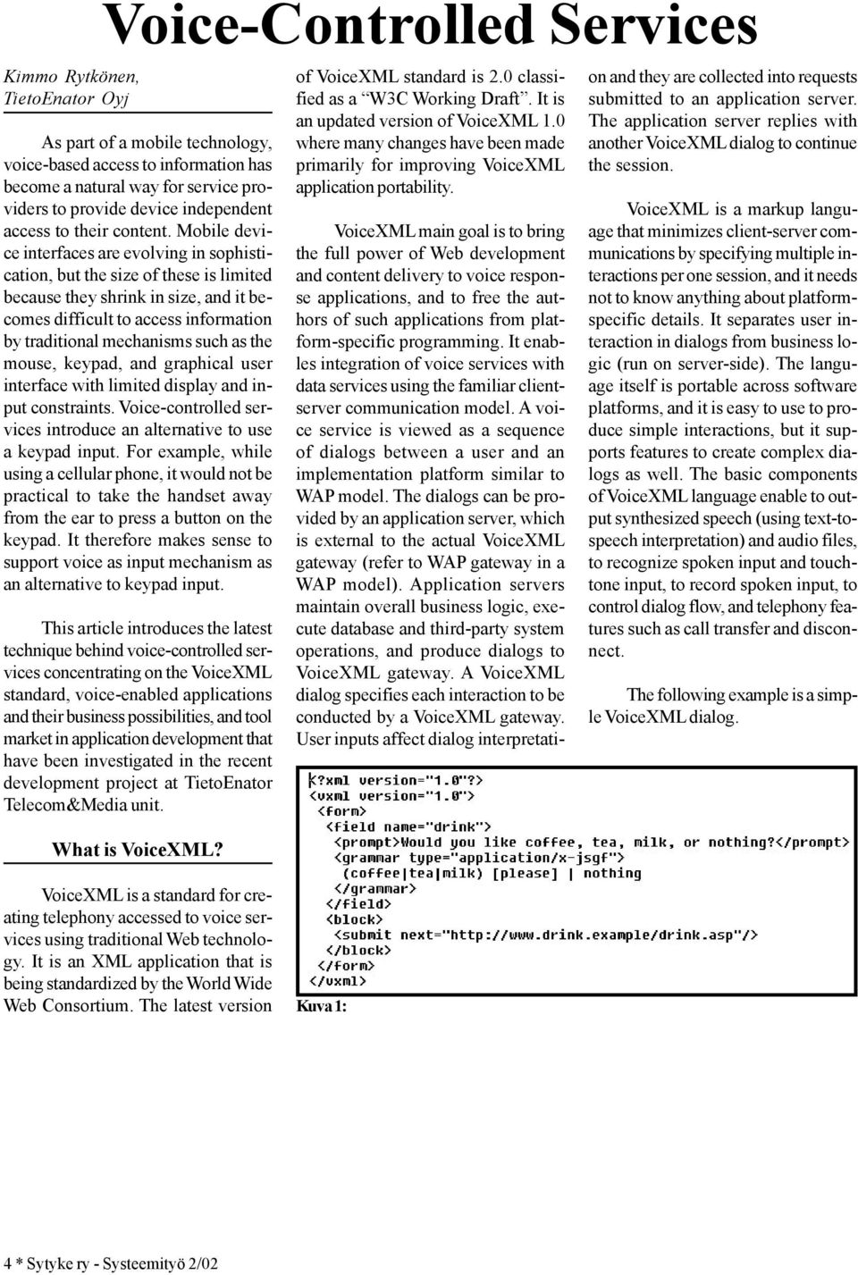 Mobile device interfaces are evolving in sophistication, but the size of these is limited because they shrink in size, and it becomes difficult to access information by traditional mechanisms such as