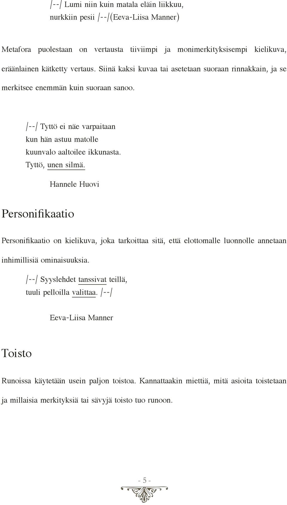 Tyttö, unen silmä. Hannele Huovi Personifikaatio Personifikaatio on kielikuva, joka tarkoittaa sitä, että elottomalle luonnolle annetaan inhimillisiä ominaisuuksia.