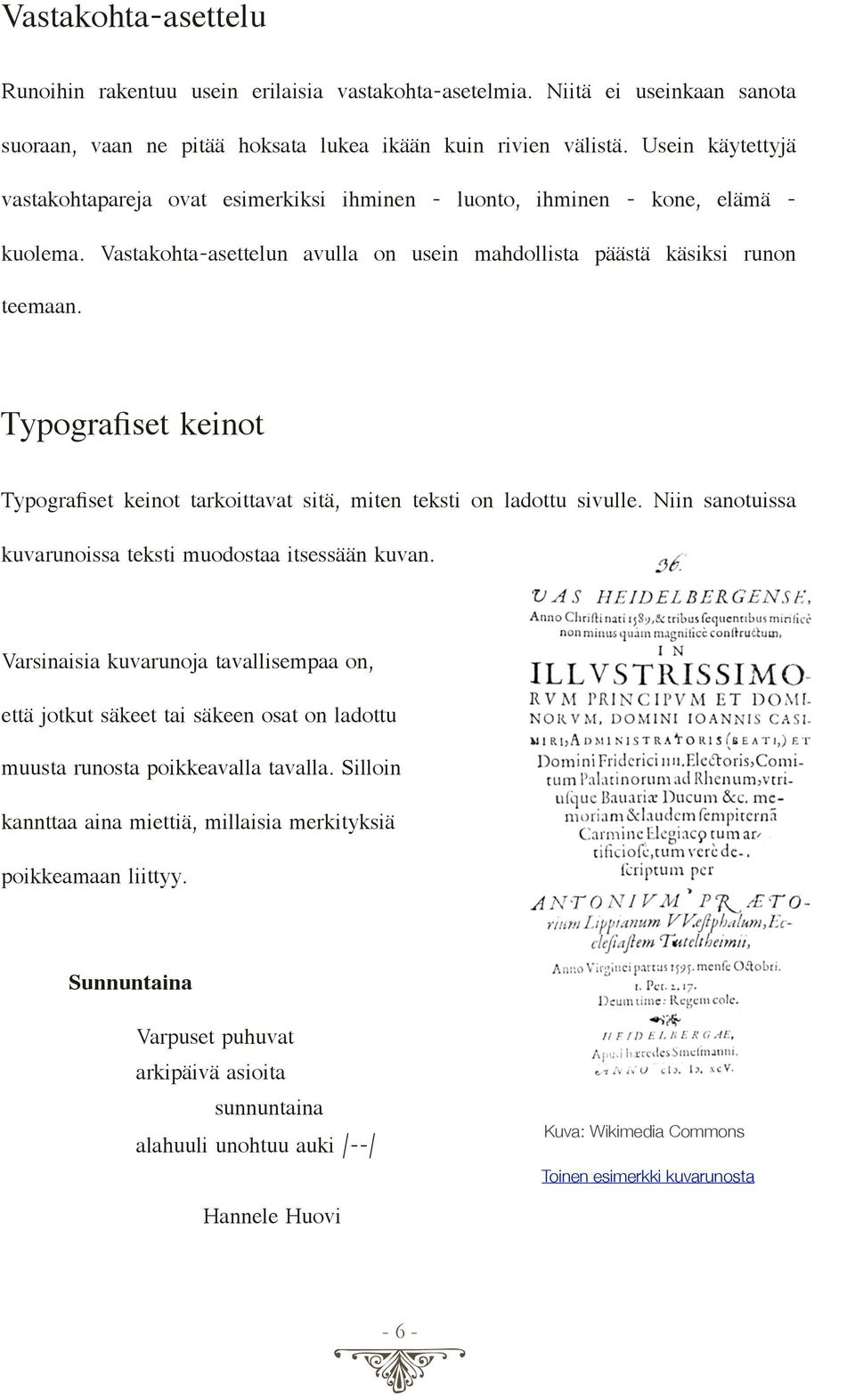 Typografiset keinot Typografiset keinot tarkoittavat sitä, miten teksti on ladottu sivulle. Niin sanotuissa kuvarunoissa teksti muodostaa itsessään kuvan.