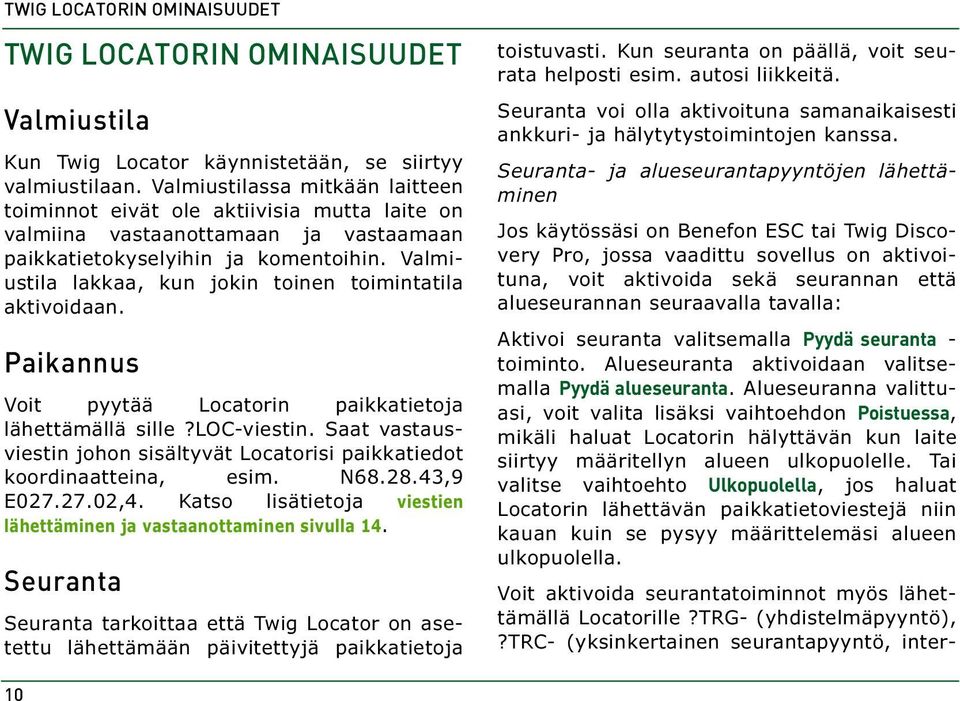 Valmiustila lakkaa, kun jokin toinen toimintatila aktivoidaan. Paikannus Voit pyytää Locatorin paikkatietoja lähettämällä sille?loc-viestin.