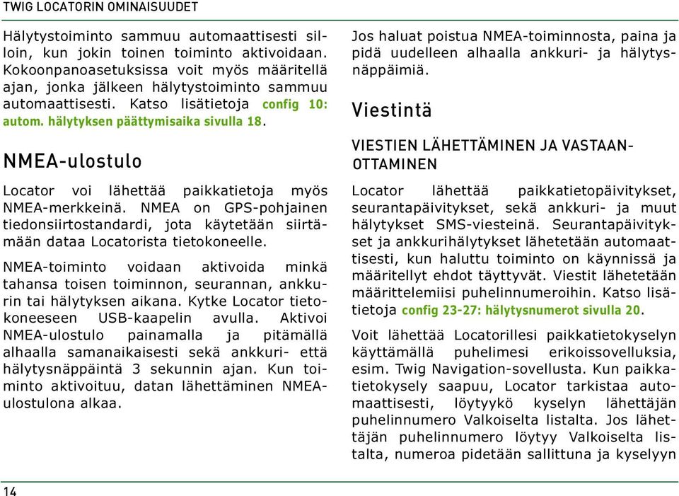 NMEA-ulostulo Locator voi lähettää paikkatietoja myös NMEA-merkkeinä. NMEA on GPS-pohjainen tiedonsiirtostandardi, jota käytetään siirtämään dataa Locatorista tietokoneelle.