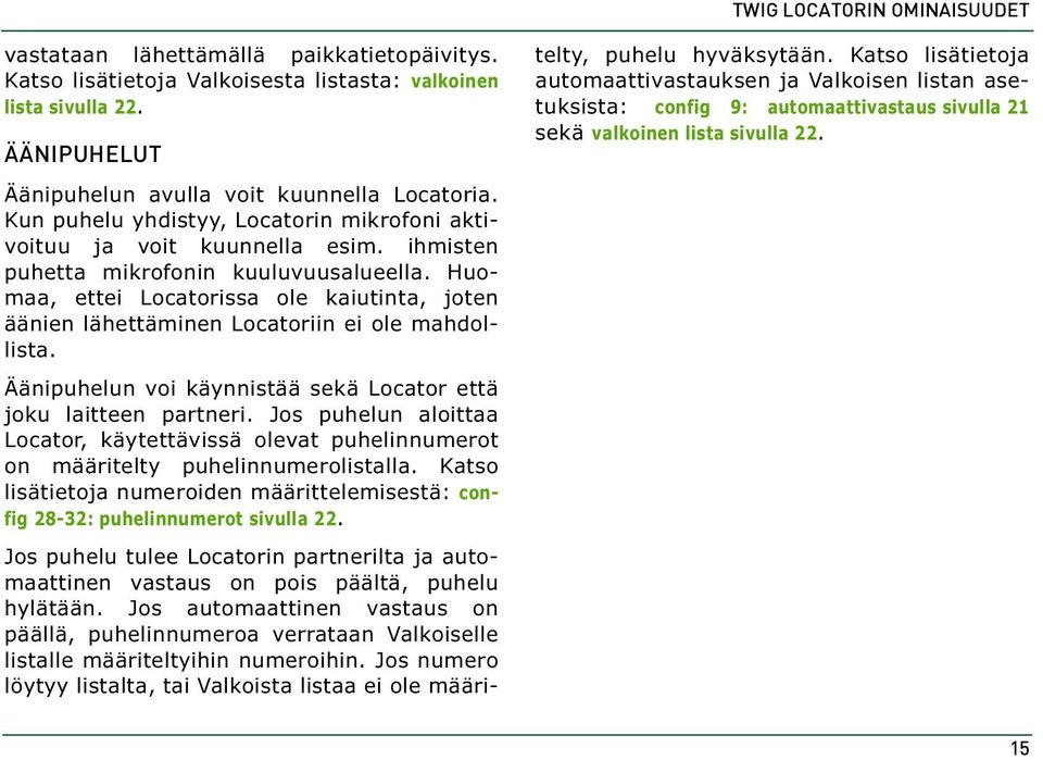 Huomaa, ettei Locatorissa ole kaiutinta, joten äänien lähettäminen Locatoriin ei ole mahdollista. Äänipuhelun voi käynnistää sekä Locator että joku laitteen partneri.