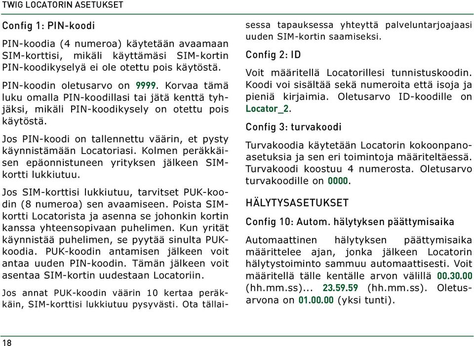 Jos PIN-koodi on tallennettu väärin, et pysty käynnistämään Locatoriasi. Kolmen peräkkäisen epäonnistuneen yrityksen jälkeen SIMkortti lukkiutuu.