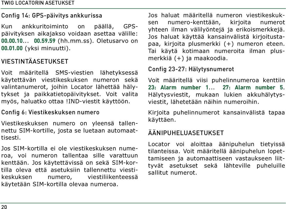 Voit valita myös, haluatko ottaa!ind-viestit käyttöön. Config 6: Viestikeskuksen numero Viestikeskuksen numero on yleensä tallennettu SIM-kortille, josta se luetaan automaattisesti.