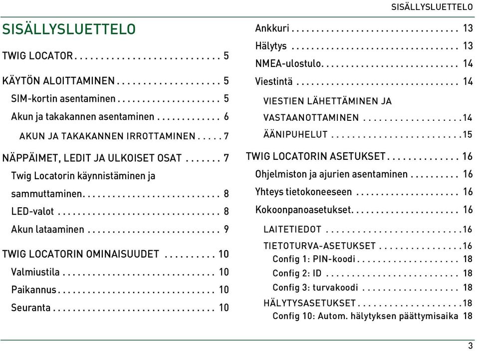 ................................ 8 Akun lataaminen........................... 9 TWIG LOCATORIN OMINAISUUDET.......... 10 Valmiustila............................... 10 Paikannus................................ 10 Seuranta.