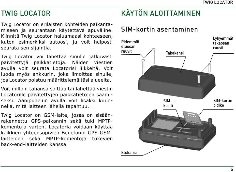 Näiden viestien avulla voit seurata Locatorisi liikkeitä. Voit luoda myös ankkurin, joka ilmoittaa sinulle, jos Locator poistuu määrittelemältäsi alueelta.