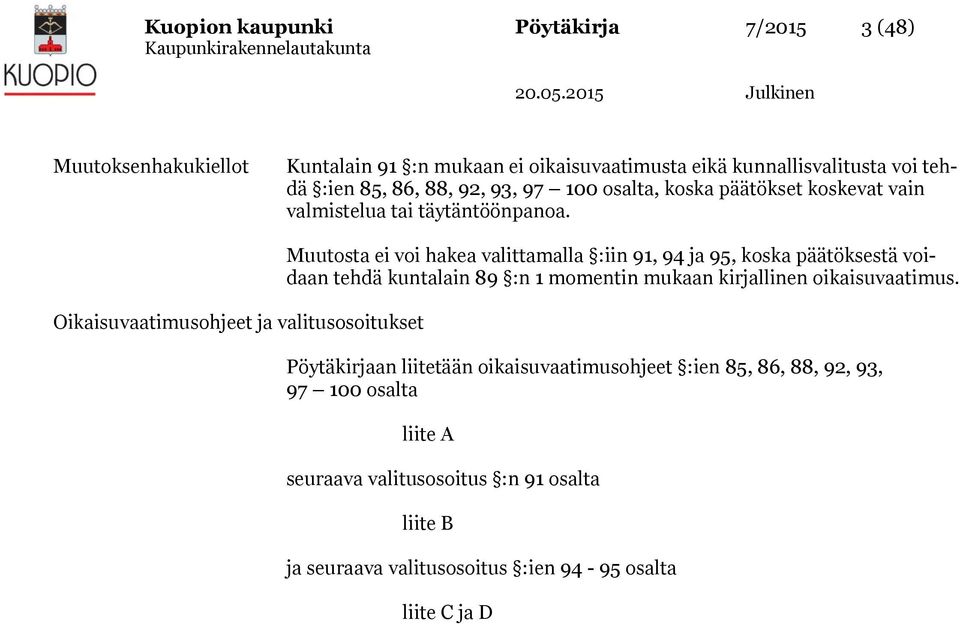 05 Julkinen Muutoksenhakukiellot Kuntalain 9 :n mukaan ei oikaisuvaatimusta eikä kunnallisvalitusta voi tehdä :ien 85, 86, 88, 9, 93, 97 00 osalta, koska