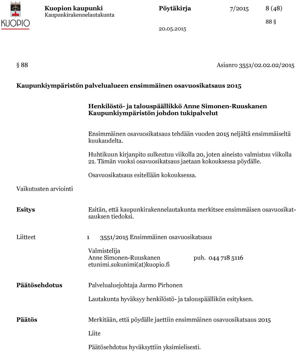 05.05 88 Asianro 355/0.0.0/05 Kaupunkiympäristön palvelualueen ensimmäinen osavuosikatsaus 05 Henkilöstö- ja talouspäällikkö Anne Simonen-Ruuskanen Kaupunkiympäristön johdon tukipalvelut Vaikutusten