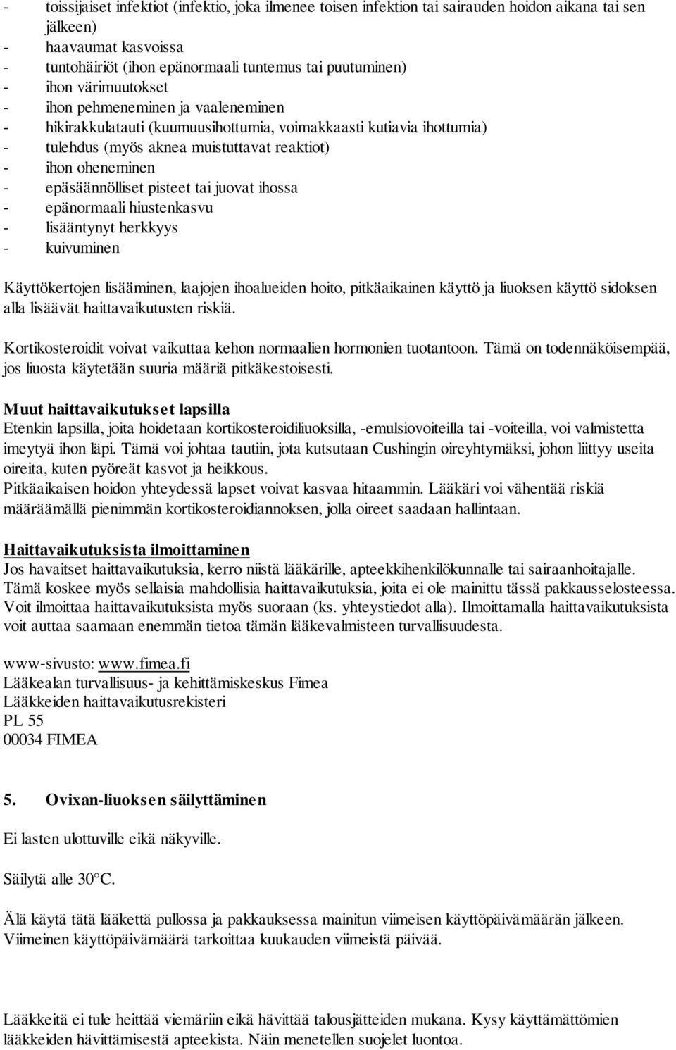 epäsäännölliset pisteet tai juovat ihossa - epänormaali hiustenkasvu - lisääntynyt herkkyys - kuivuminen Käyttökertojen lisääminen, laajojen ihoalueiden hoito, pitkäaikainen käyttö ja liuoksen käyttö