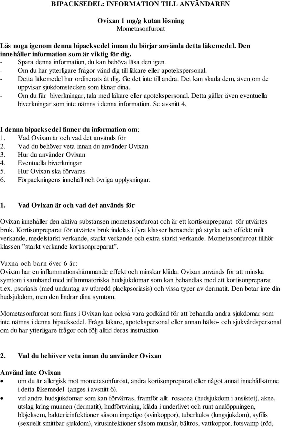 - Detta läkemedel har ordinerats åt dig. Ge det inte till andra. Det kan skada dem, även om de uppvisar sjukdomstecken som liknar dina. - Om du får biverkningar, tala med läkare eller apotekspersonal.