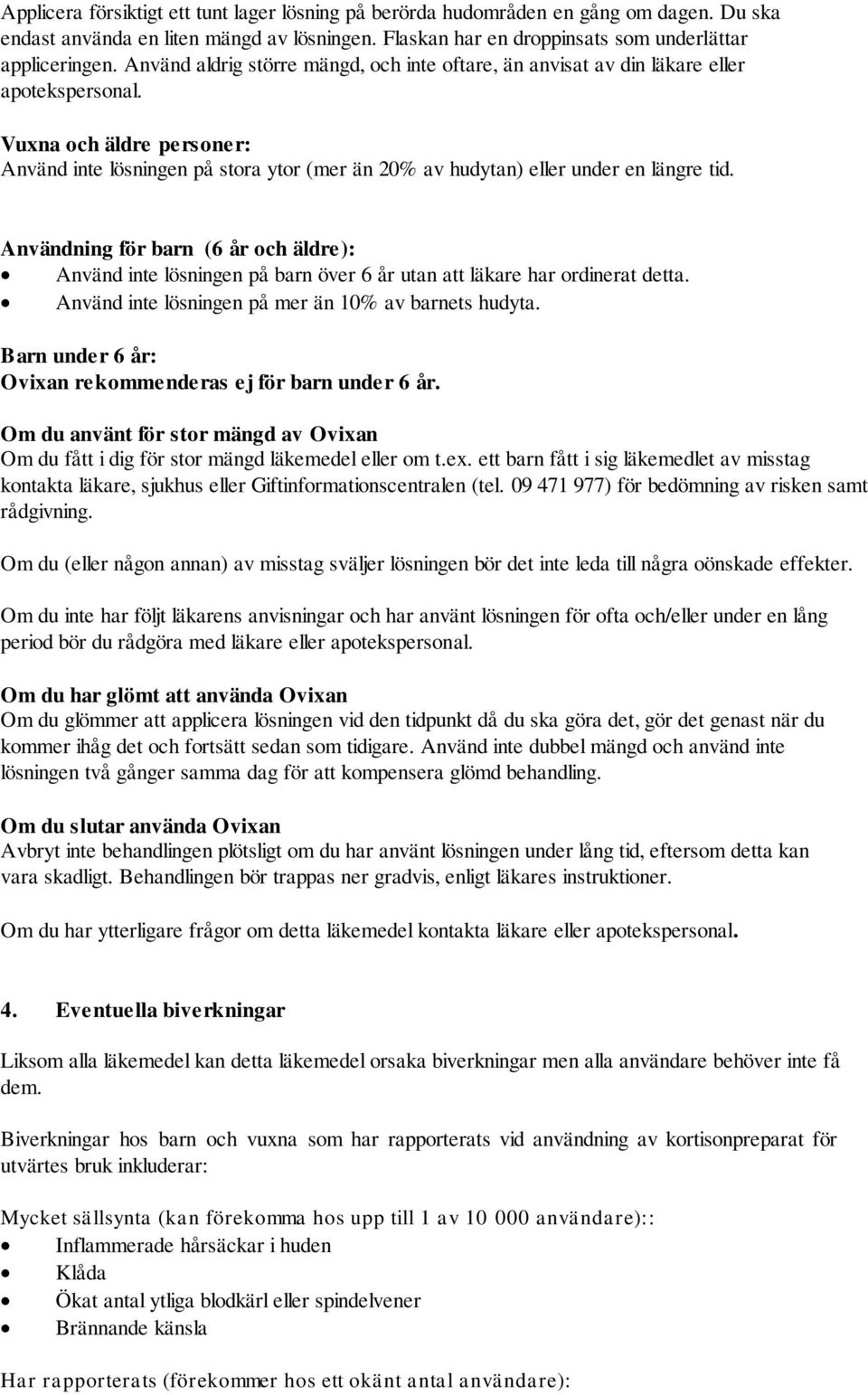 Vuxna och äldre personer: Använd inte lösningen på stora ytor (mer än 20% av hudytan) eller under en längre tid.