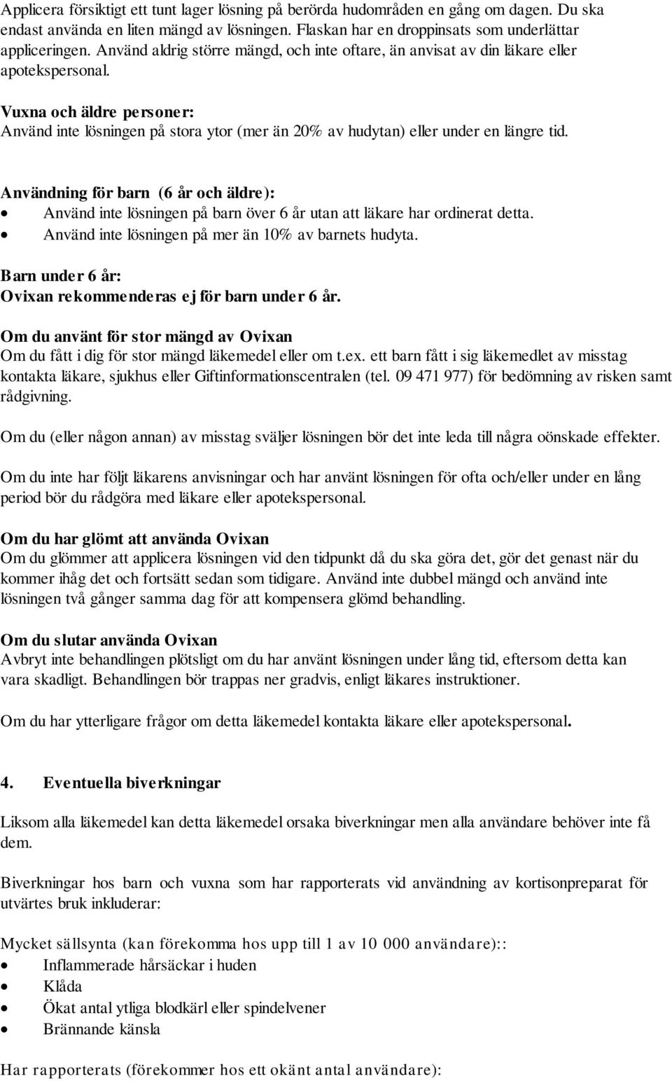 Vuxna och äldre personer: Använd inte lösningen på stora ytor (mer än 20% av hudytan) eller under en längre tid.