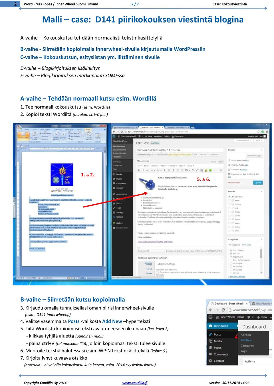 liittäminen sivulle D-vaihe Blogikirjoituksen lisälinkitys E-vaihe Blogikirjoituksen markkinointi SOMEssa A-vaihe Tehdään normaali kutsu esim. Wordillä 1. Tee normaali kokouskutsu (esim. Wordillä) 2.