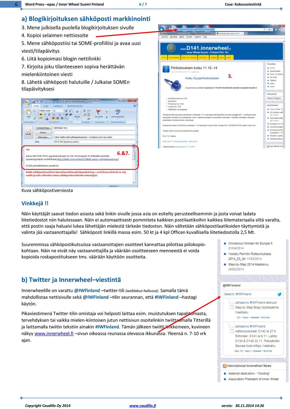 Kirjoita joku tilanteeseen sopiva herättävän mielenkiintoinen viesti 8. Lähetä sähköposti halutuille / Julkaise SOMEn tilapäivityksesi 4. 3. 6.&7. Kuva sähköpostiversiosta Vinkkejä!