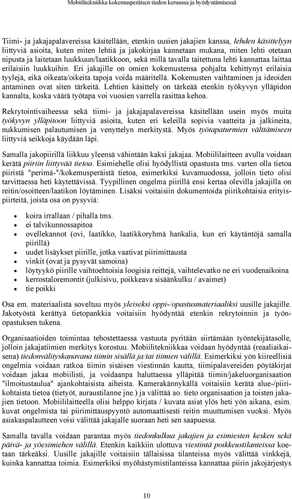 Eri jakajille on omien kokemustensa pohjalta kehittynyt erilaisia tyylejä, eikä oikeata/oikeita tapoja voida määritellä. Kokemusten vaihtaminen ja ideoiden antaminen ovat siten tärkeitä.