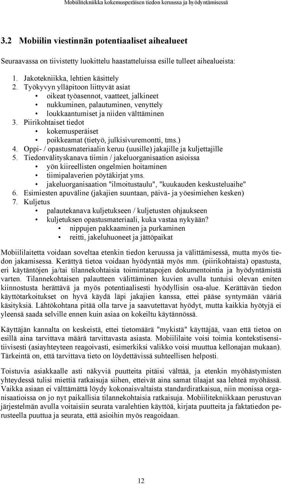 Piirikohtaiset tiedot kokemusperäiset poikkeamat (tietyö, julkisivuremontti, tms.) 4. Oppi- / opastusmateriaalin keruu (uusille) jakajille ja kuljettajille 5.